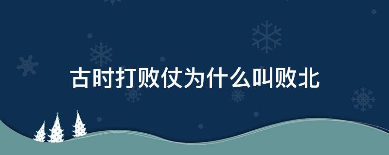 古时打败仗为什么叫败北 古代败北的意思