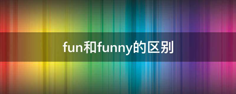 fun和funny的区别 funny