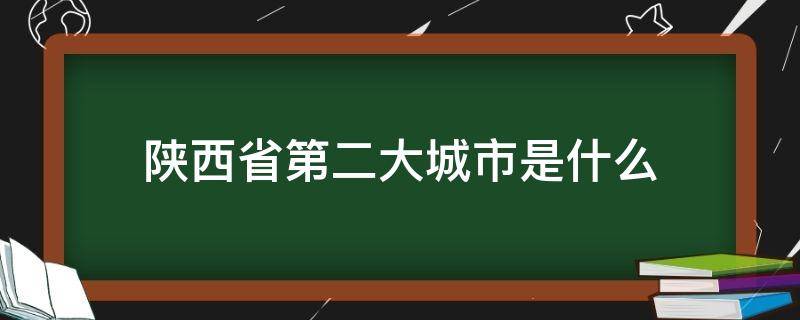 陕西省第二大城市是什么（陕西第二个城市）