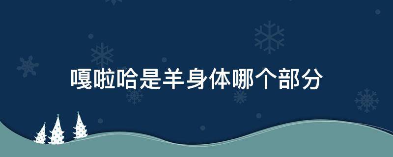 嘎啦哈是羊身体哪个部分 羊的嘎啦哈在哪里