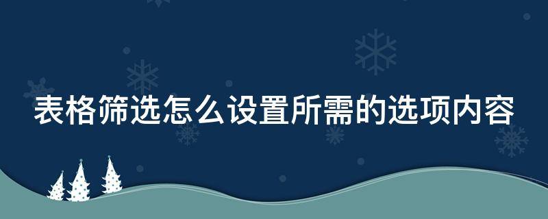 表格筛选怎么设置所需的选项内容（excel怎么筛选出自己想要的数据）