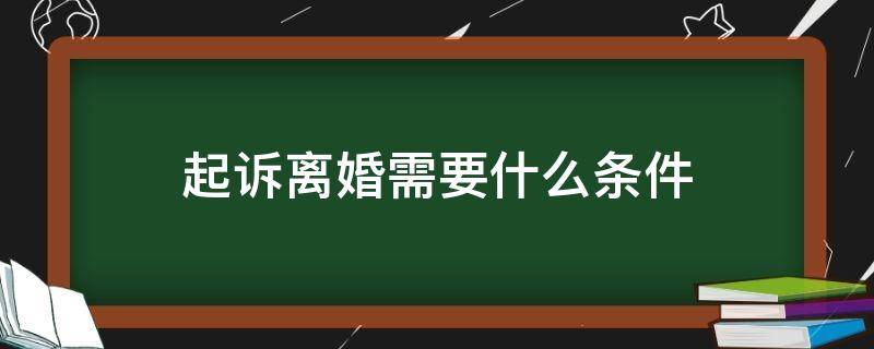 起诉离婚需要什么条件（夫妻单方起诉离婚需要什么条件）