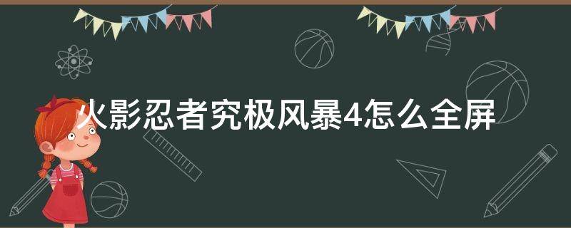 火影忍者究极风暴4怎么全屏 火影忍者究极风暴4怎么全屏steam