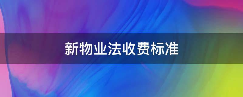 新物业法收费标准 新的物业法物业费