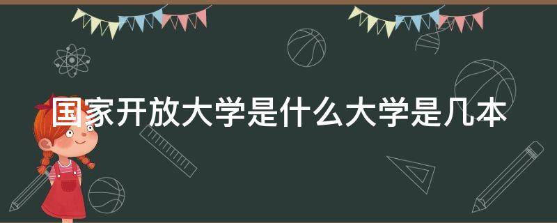 国家开放大学是什么大学是几本（国家开放大学是正规的大学吗）