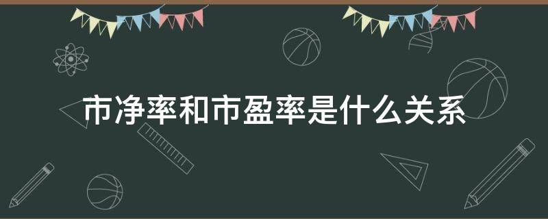 市净率和市盈率是什么关系 市盈率与市净率有何区别