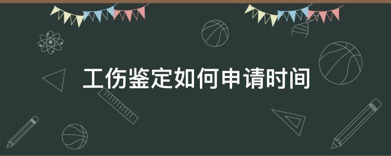 工伤鉴定如何申请时间（申请工伤鉴定要多长时间）