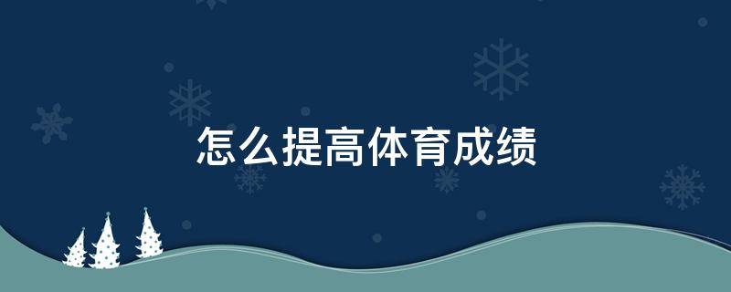 怎么提高体育成绩 怎么提高体育成绩反思