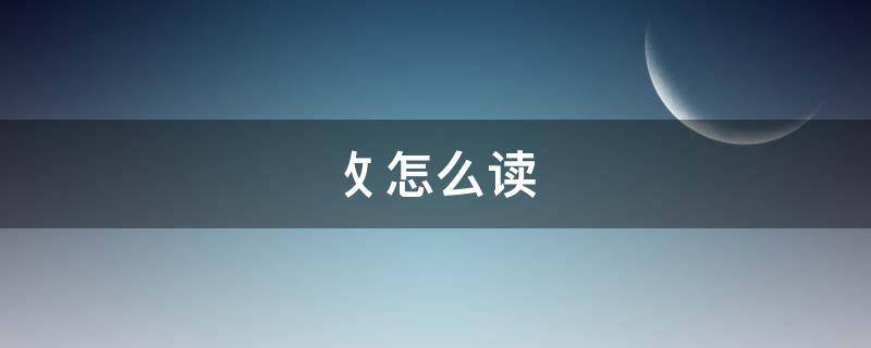 攵怎么读 夂怎么读偏旁