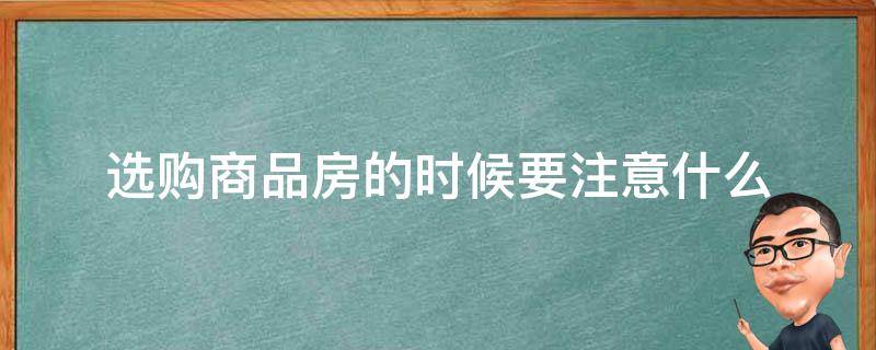 选购商品房的时候要注意什么 商品房选房注意事项