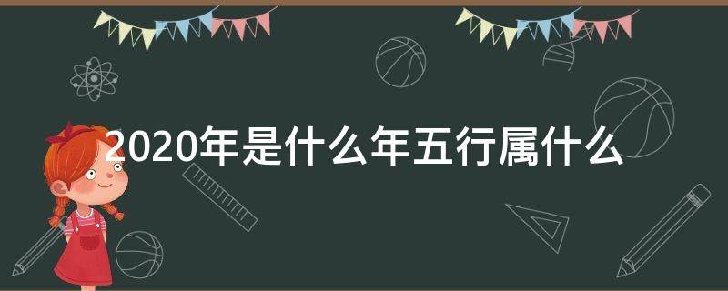 2020年是什么年五行属什么（今年是五行什么年2020年属）