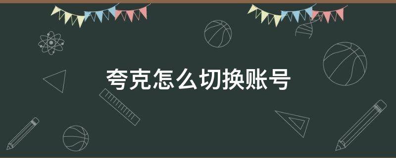 夸克怎么切换账号 夸克怎么切换账号登录