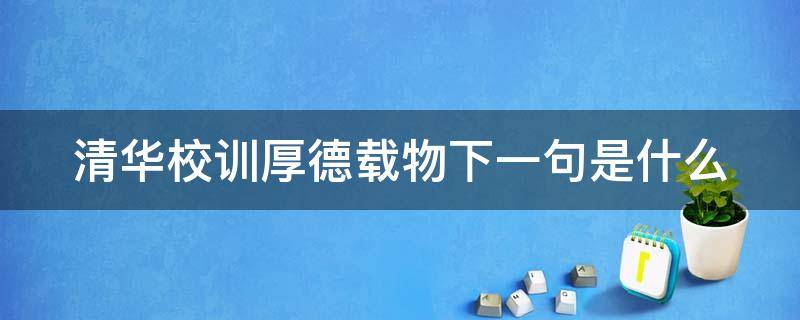 清华校训厚德载物下一句是什么 清华校训厚德载物自强不息的意思