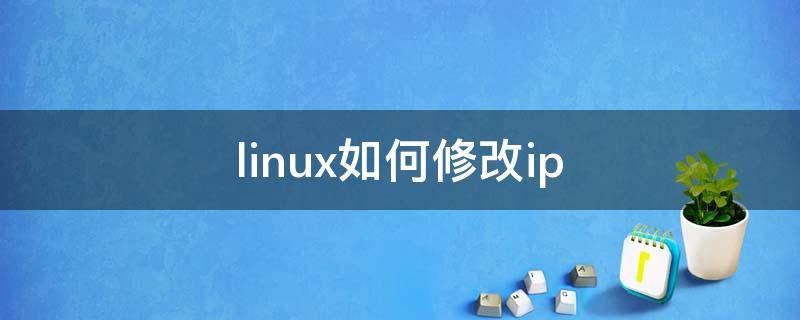 linux如何修改ip（linux如何修改ip地址）