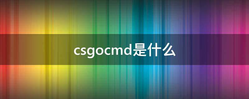 csgocmd是什么 csgocmd是什么意思