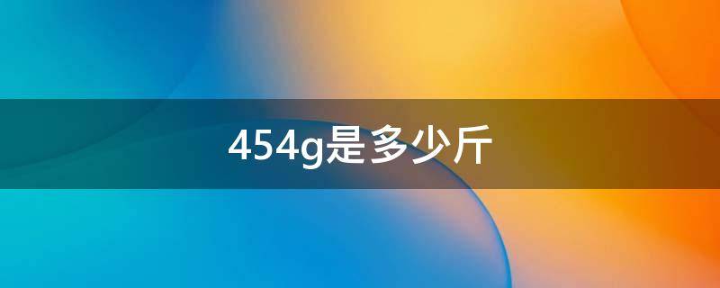 454g是多少斤 4545克是多少斤