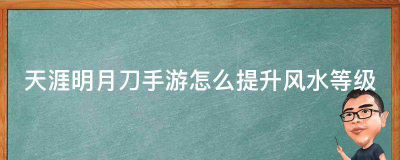 天涯明月刀手游怎么提升风水等级 天涯明月刀手游如何提升风水值