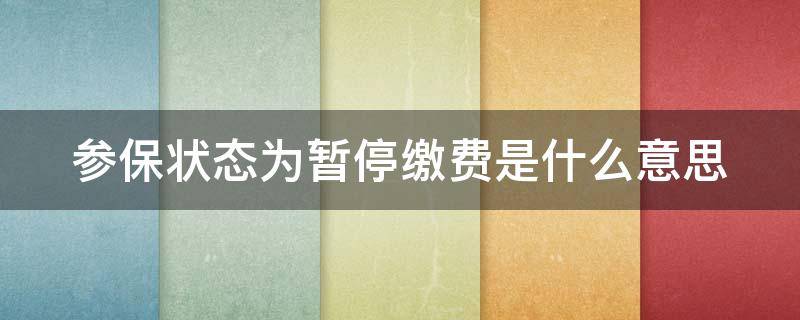 参保状态为暂停缴费是什么意思 暂停参保和暂停缴费区别