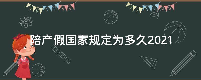 陪产假国家规定为多久2021 国家陪产假规定是多少天2021