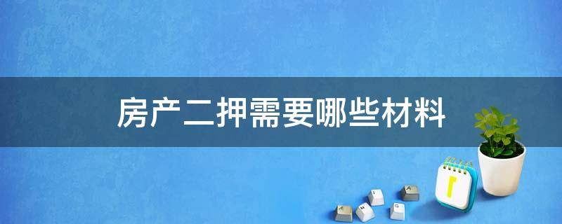 房产二押需要哪些材料 房产证二押需要什么