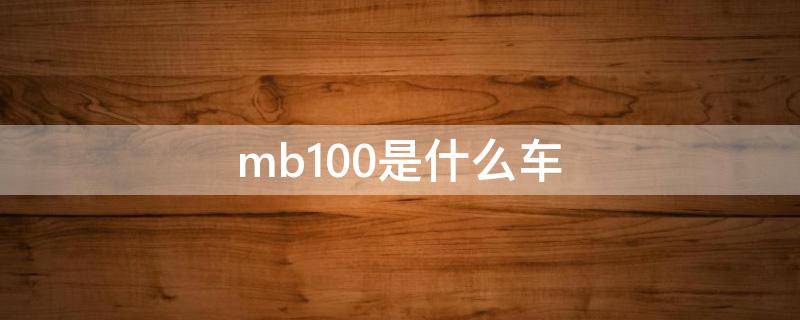 mb100是什么车 MB100多大排量