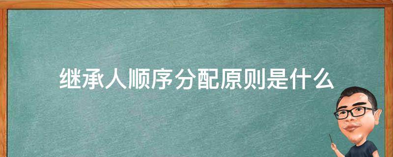 继承人顺序分配原则是什么 第一顺序继承人怎么分配