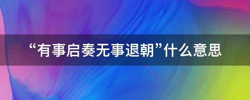 “有事启奏无事退朝”什么意思（有事启奏,无事退朝表情包）