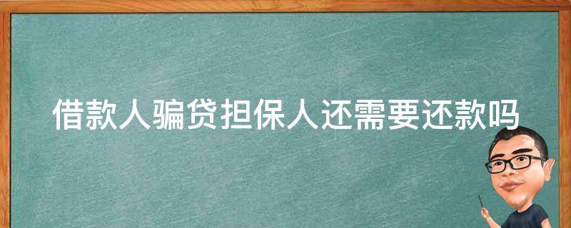 借款人骗贷担保人还需要还款吗（借款人骗贷担保人还承担多少责任）