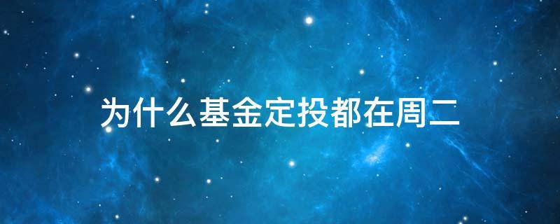 为什么基金定投都在周二 基金定投为啥每周四