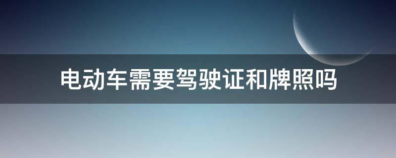 电动车需要驾驶证和牌照吗 电动车什么牌照要驾驶证