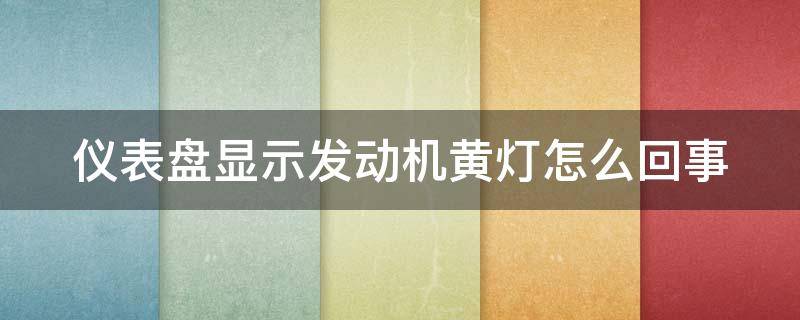 仪表盘显示发动机黄灯怎么回事 汽车仪表盘发动机亮黄灯怎么回事