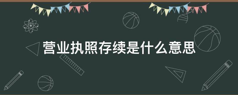 营业执照存续是什么意思 个体营业执照存续是什么意思