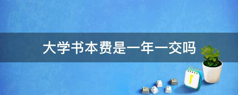 大学书本费是一年一交吗 大学的书本费是一年一交吗