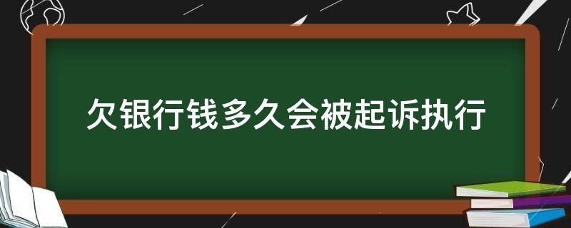 欠银行钱多久会被起诉执行 银行欠款一般多久会被起诉