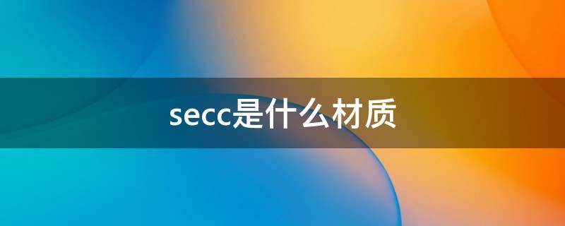 secc是什么材质 secc是什么材质是不是电解板