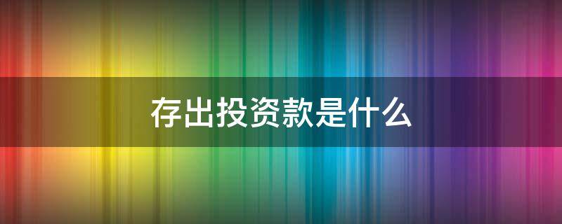 存出投资款是什么 存出投资款是什么科目核算