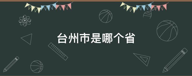 台州市是哪个省（台州市是哪个省份的城市）