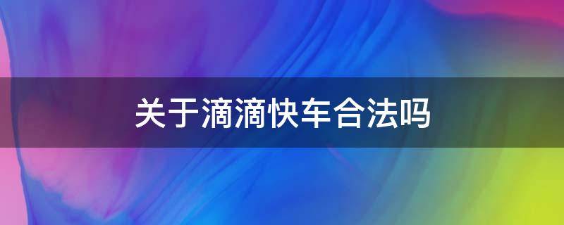 关于滴滴快车合法吗（滴滴出行的快车是合法的吗）