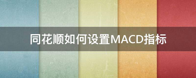 同花顺如何设置MACD指标 同花顺macd选股设置