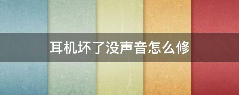 耳机坏了没声音怎么修 蓝牙耳机坏了没声音怎么修