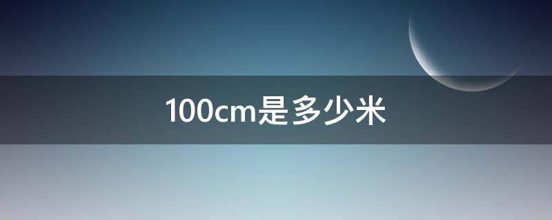 100cm是多少米（身高100cm是多少米）