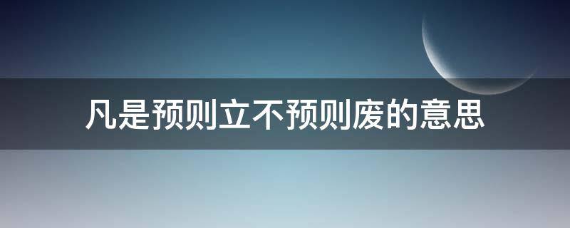 凡是预则立不预则废的意思 预则立不预则废的意思