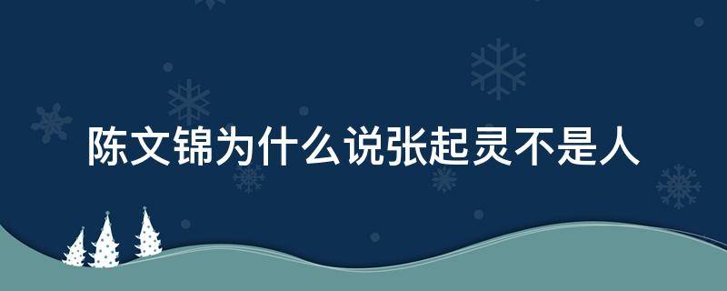 陈文锦为什么说张起灵不是人（盗墓笔记）