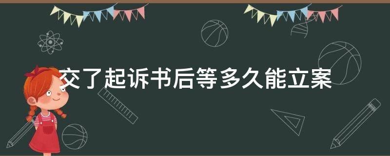 交了起诉书后等多久能立案 一般诉讼书交上去要多久才立案