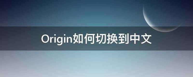 Origin如何切换到中文（origin怎么切换简体中文）