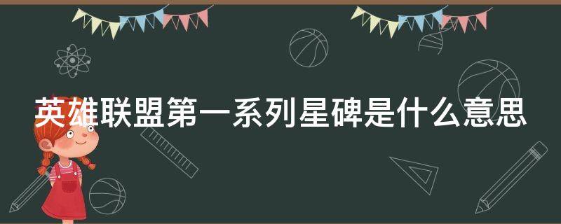 英雄联盟第一系列星碑是什么意思 英雄联盟第一系列星碑有什么用