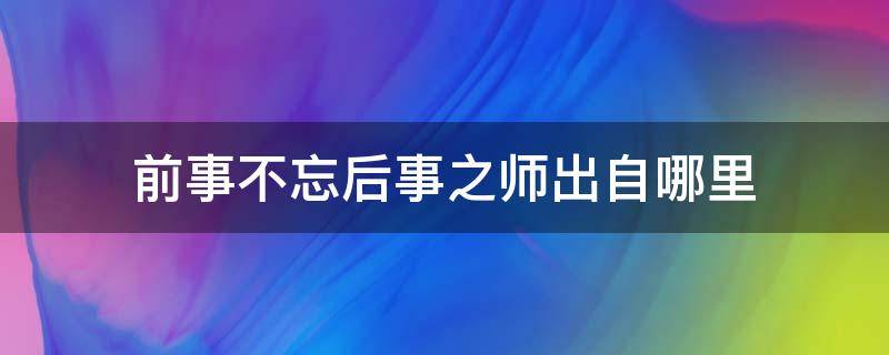 前事不忘后事之师出自哪里（前事不忘后事之师出自什么）