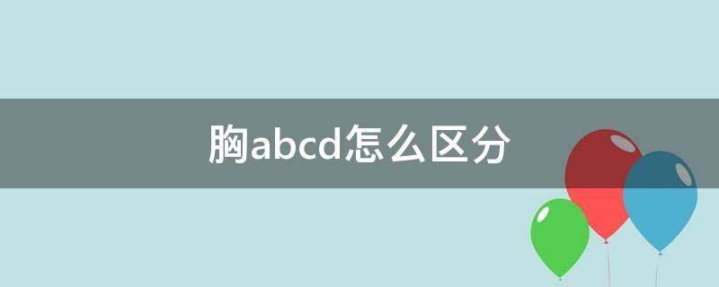 胸abcd怎么区分 胸abcd如何划分