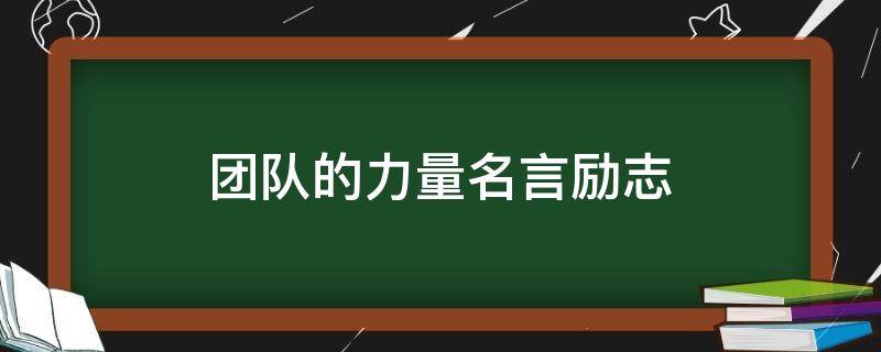 团队的力量名言励志（团队力量的名人名言）