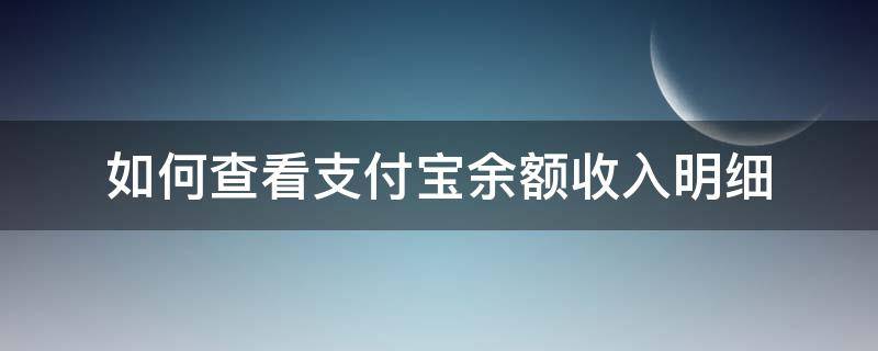 如何查看支付宝余额收入明细（支付宝哪里看收入明细）